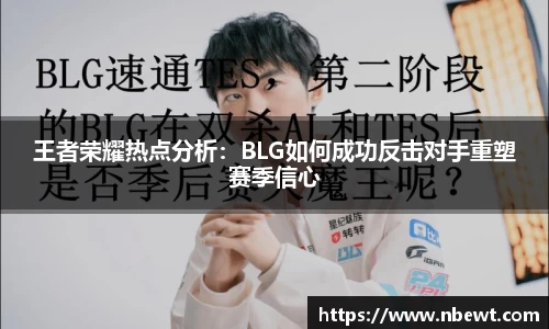 王者荣耀热点分析：BLG如何成功反击对手重塑赛季信心